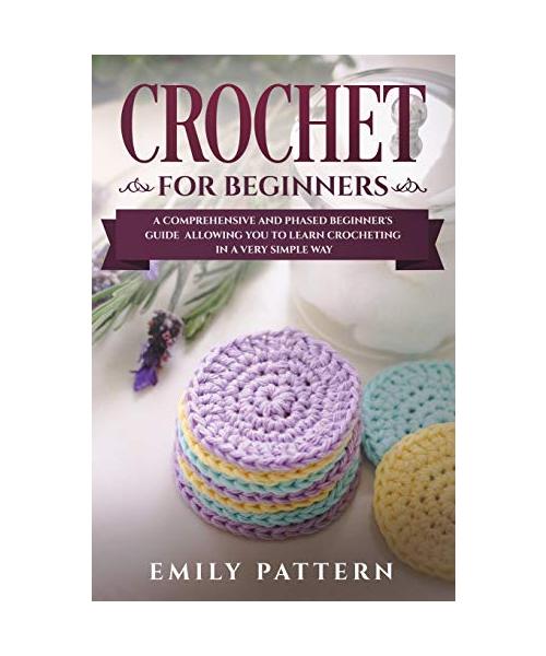 Crochet for Beginners: A Comprehensive and Phased Beginner's Guide Allowing You to Learn Crocheting in a Very Simple Way