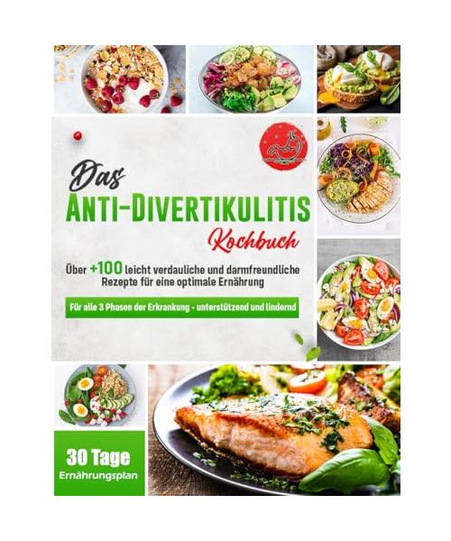 Das Anti-Divertikulitis Kochbuch! Für alle 3 Phasen der Erkrankung | Über +100 leicht verdauliche und darmfreundliche Rezepte für eine optimale Ernährung + 30-Tage-Ernährungsplan