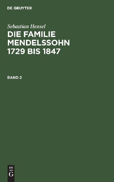 Sebastian Hensel: Die Familie Mendelssohn 1729 bis 1847. Band 2