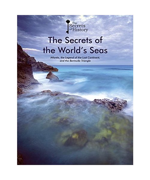 The Secrets of the World's Seas: Atlantis, the Legend of the Lost Continent, and the Bermuda Triangle (The Secrets of History)