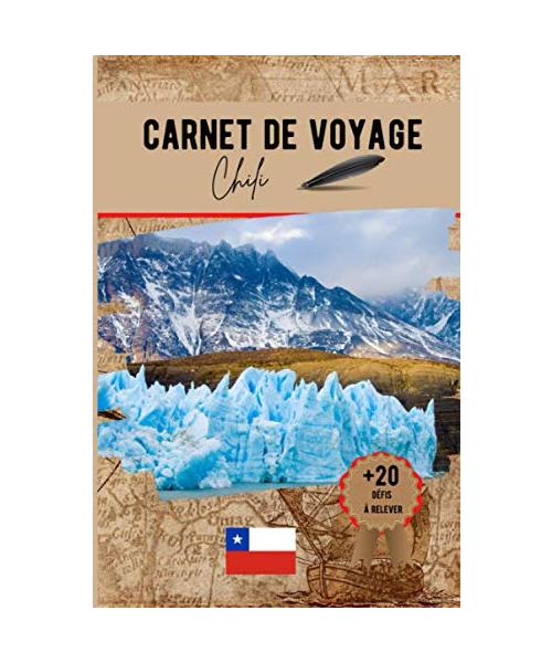 Carnet de voyage Chili: un carnet original pour organiser votre voyage et vous amuser à relever les 20 défis rigolos pour ramener encore plus de souvenirs