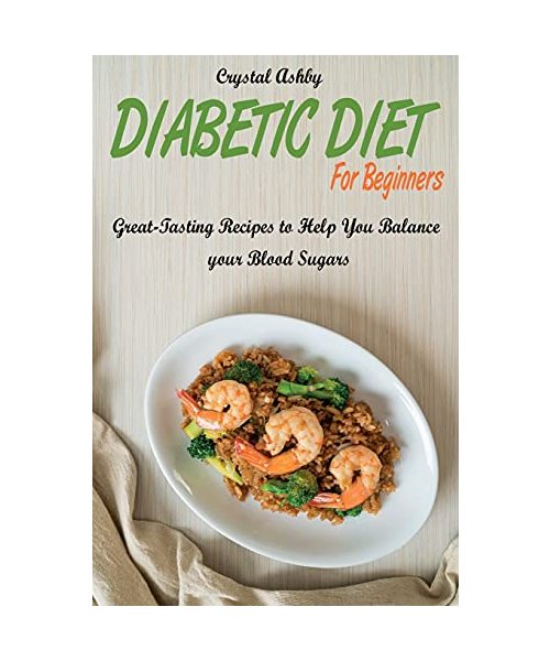 Diabetic Diet for Beginners: Great-Tasting Recipes to Help You Balance your Blood Sugars