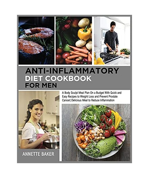 Anti-Inflammatory Diet Cookbook For Men: A Body Sculpt Meal Plan On a Budget With Quick and Easy Recipes to Weight Loss and Prevent Prostate Cancer De