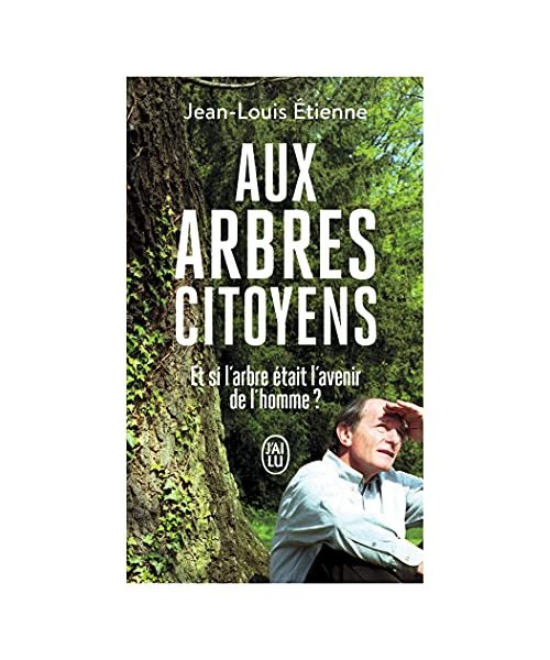 Aux arbres citoyens: Et si l'arbre était l'avenir de l'homme ?