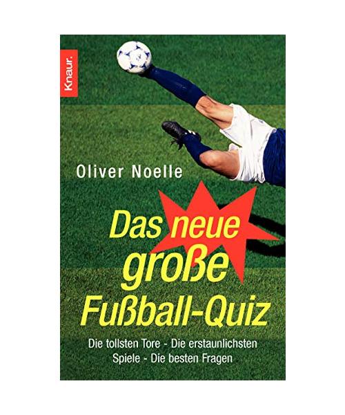Das neue grosse Fussball-Quiz: Die tollsten Tore - Die erstaunlichsten Spiele - Die besten Fragen