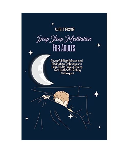 Deep Sleep Meditation for Adults: Powerful Mindfulness and Meditation Techniques to Help Adults Falling Asleep Fast With Self-Healing Techniques