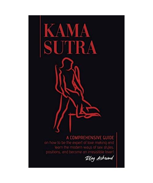 Kama Sutra: A Comprehensive Guide on How To Be The Expert of Love Making and Learn the Modern Ways of Sex Styles, Positions and Be