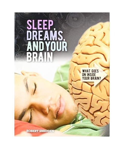 Sleep, Dreams, and Your Brain (What Goes on Inside Your Brain?)