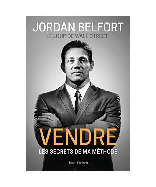 Jordan Belfort, le loup de Wall Street : Vendre: Les secrets de ma méthode (TED.TALENT EDIT)