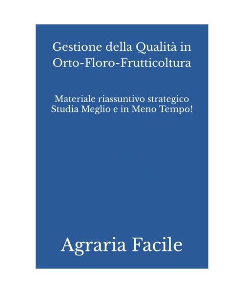 Gestione della Qualità in Orto-Floro-Frutticoltura: Materiale riassuntivo strategico Studia Meglio e in Meno Tempo! (Gestione e Valorizzazione delle Risorse Agrarie e delle Aree Protette UNISA)