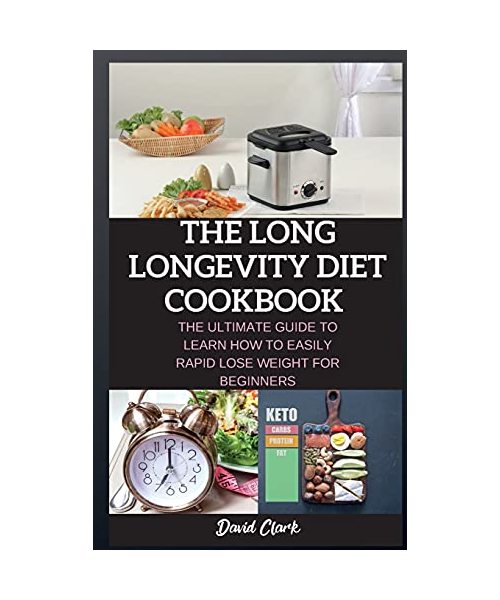 The Long Longevity Diet Cookbook: The Ultimate Guide to Learn How to Easily Rapid Lose Weight for Beginners