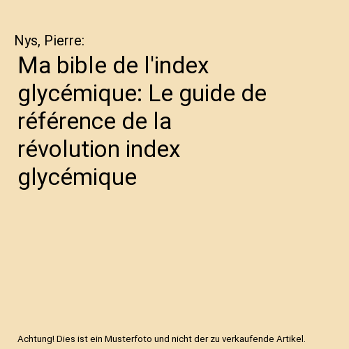 Ma bible de l'index glycémique: Le guide de référence de la révolution index glycémique