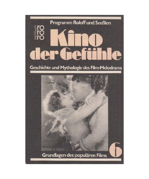 Kino der Gefühle. Geschichte und Mythologie des Film- Melodrams