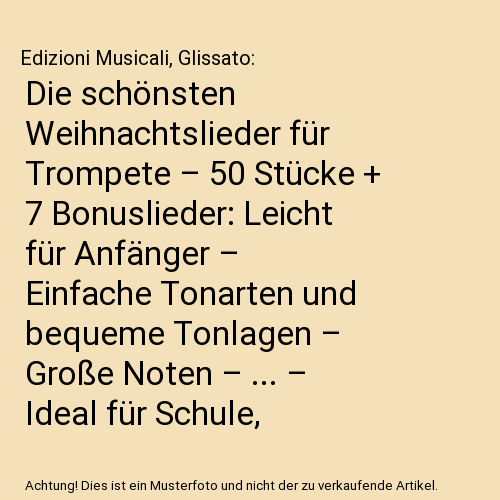 Die schönsten Weihnachtslieder für Trompete – 50 Stücke + 7 Bonuslieder: Leicht für Anfänger – Einfache Tonarten und bequeme Tonlagen – Große Noten – ... – Ideal für Schule, Unterricht und Vorspiele