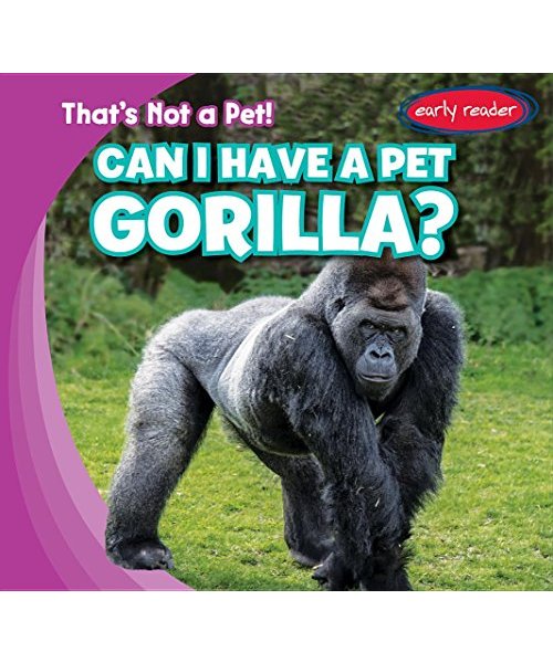Can I Have a Pet Gorilla? (That's Not a Pet!)