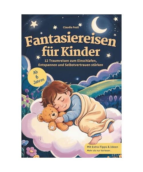 Fantasiereisen für Kinder: 12 Traumreisen zum Einschlafen, Entspannen und Selbstvertrauen stärken: Mit Affirmationen und Vorlesetipps – sanft einschlafen, mutig aufwachen. Für Kinder ab 6 Jahren