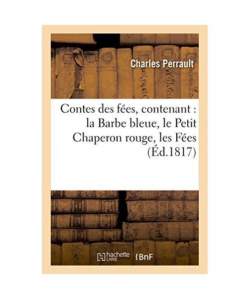 Contes Des Fées, Contenant: La Barbe Bleue, Le Petit Chaperon Rouge, Les Fées: , La Belle Au Bois Dormant, Le Chat Botté, Cendrillon, Riquet À La Houp