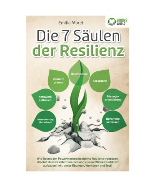 Die 7 Säulen der Resilienz: Wie Sie mit den Powermethoden eiserne Resilienz trainieren, absolut Stressresistent werden und eiserne Widerstandskraft aufbauen (inkl. vieler Übungen, Workbook und Test)