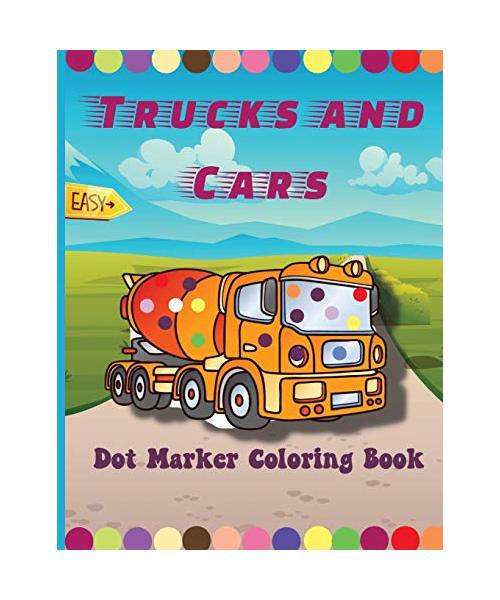 Trucks and Cars Dot Marker Coloring Book: Easy Guided BIG DOTS Do a dot page a day Gift For Kids Ages 1-3, 2-4, 3-5, Baby, Toddler, Preschool, ... Art