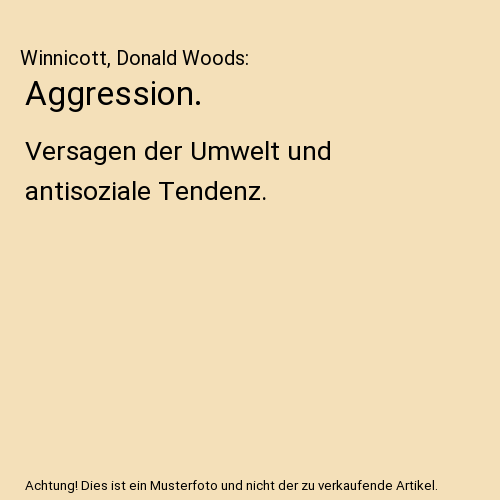 Aggression.: Versagen der Umwelt und antisoziale Tendenz.