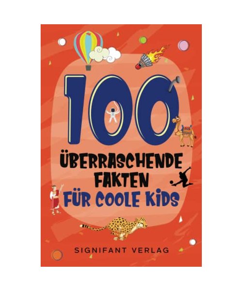 100 überraschende Fakten für coole Kids: Spannendes Wissen für clevere Jungs und Mädchen