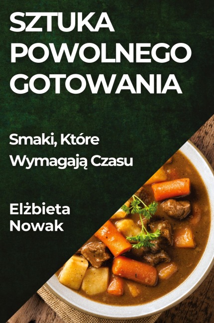 Sztuka Powolnego Gotowania: Smaki, Które Wymagaj¿ Czasu