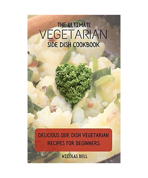 The Ultimate Vegetarian Side Dish Cookbook