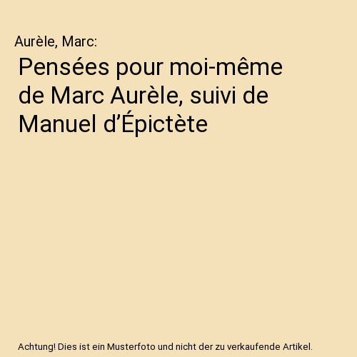 Pensées pour moi-même de Marc Aurèle, suivi de Manuel d’Épictète