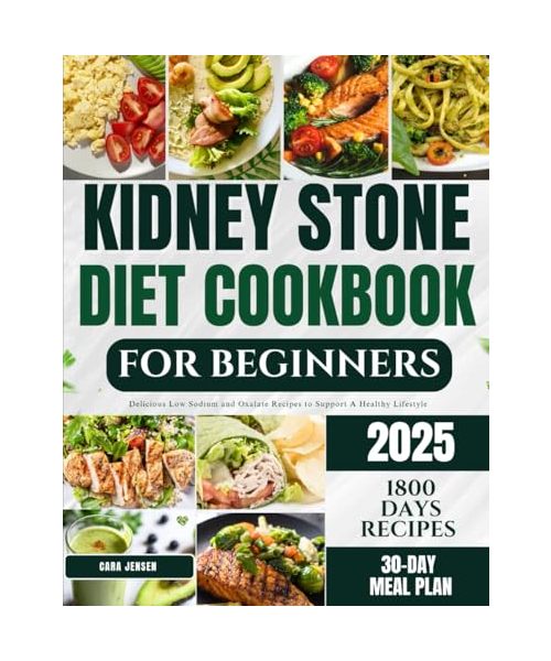 KIDNEY STONE COOKBOOK FOR BEGINNERS: Delicious Low Sodium and Oxalate Recipes to Support a Healthy Lifestyle