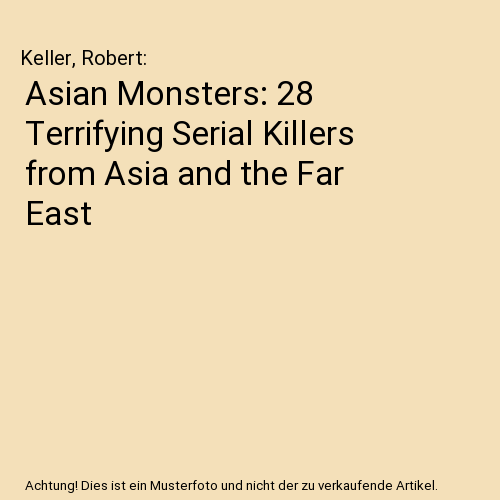 Asian Monsters: 28 Terrifying Serial Killers from Asia and the Far East