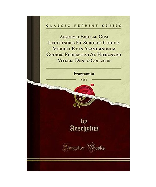 Aeschyli Fabulae Cum Lectionibus Et Scholiis Codicis Medicei Et in Agamemnonem Codicis Florentini Ab Hieronymo Vitelli Denuo Collatis, Vol. 1