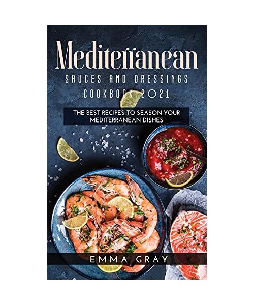 Mediterranean Sauces and Dressings Cookbook 2021