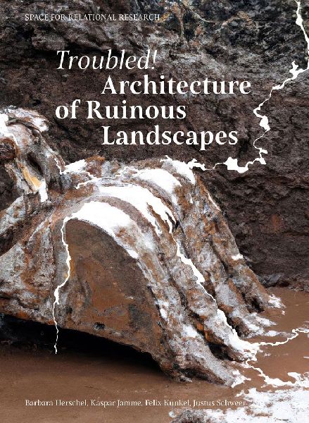 Troubled! Architecture of Ruinous Landscapes