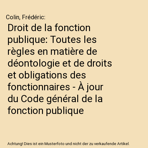 Droit de la fonction publique: Toutes les règles en matière de déontologie et de droits et obligations des fonctionnaires - À jour du Code général de la fonction publique