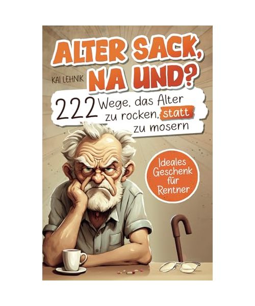 Alter Sack, na und? 222 Wege das Alter zu rocken, statt zu mosern | Das ultimative Mitmachbuch für Männer mit witzigen Aufgaben, Rätseln und genialen Ideen | Lustiges Geschenk für Rentner