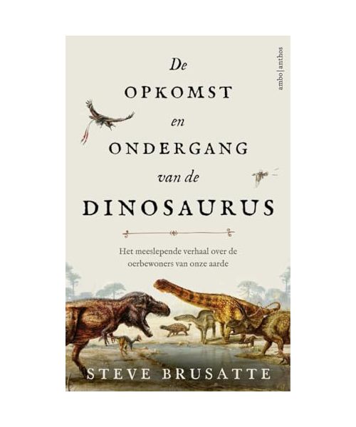 De opkomst en ondergang van de dinosaurus: het meeslepende verhaal over de oerbewoners van onze aarde