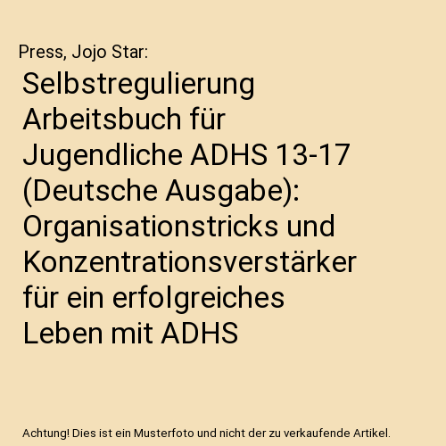 Selbstregulierung Arbeitsbuch für Jugendliche ADHS 13-17 (Deutsche Ausgabe): Organisationstricks und Konzentrationsverstärker für ein erfolgreiches Leben mit ADHS