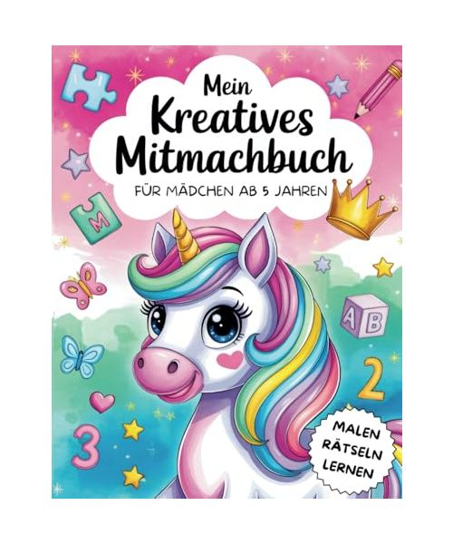 Mein kreatives Mitmachbuch für Mädchen ab 5 Jahren: Malen, Rätseln, Lernen. Mit spielerischen Übungen zur Förderung der Vorstellungskraft