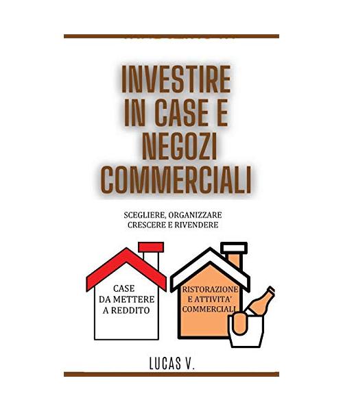 INVESTIRE IN CASE E NEGOZI COMMERCIALI per esperti. HOUSE AND BUSINESS INVESTING for experts. DOUBLE BOOK (ITALIAN VERSION): Scegliere, organizzare, c