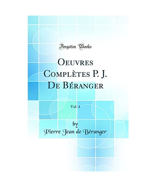 Oeuvres Complètes P. J. De Béranger, Vol. 4 (Classic Reprint)