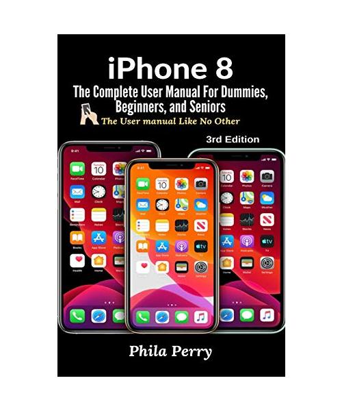 iPhone 8: The Complete User Manual For Dummies, Beginners, and Seniors
