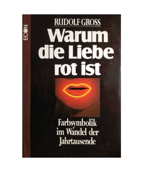 Warum die Liebe rot ist. Farbsymbolik im Wandel der Jahrtausende