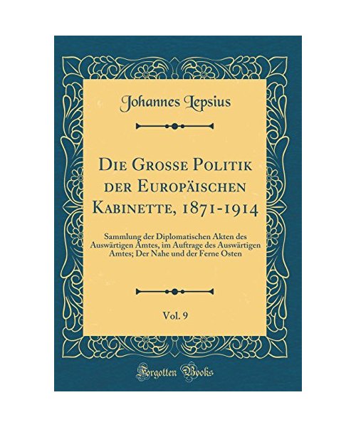 Die Grosse Politik der Europäischen Kabinette, 1871-1914, Vol. 9