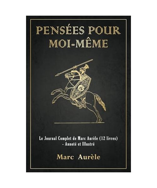 Pensées pour Moi-Même: Le Journal Complet de Marc Aurèle (12 livres) - Annoté et Illustré