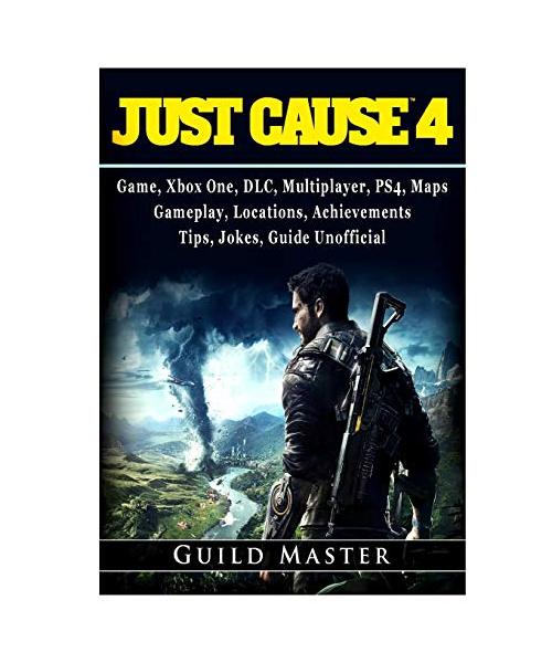 Just Cause 4 Game, Xbox One, DLC, Multiplayer, PS4, Maps, Gameplay, Locations, Achievements, Tips, Jokes, Guide Unofficial