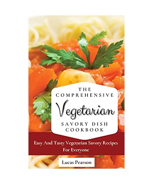 The Comprehensive Vegetarian Savory Dish Cookbook