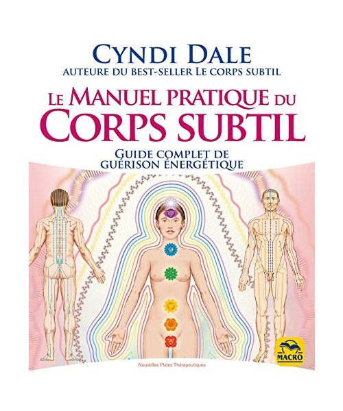 Le manuel pratique du corps subtil: Guide complet de guérison énergétique