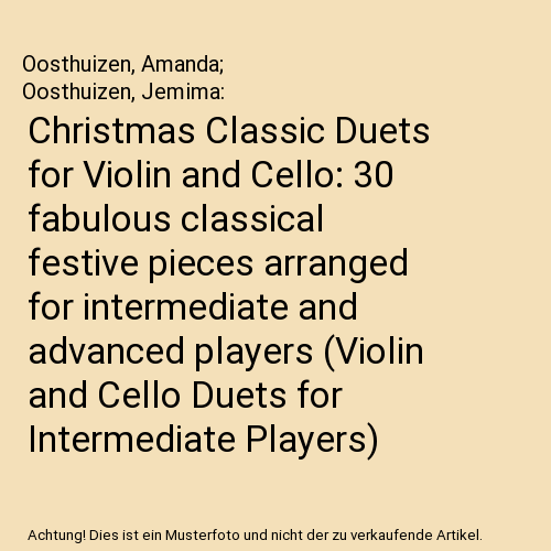 Christmas Classic Duets for Violin and Cello: 30 fabulous classical festive pieces arranged for intermediate and advanced players (Violin and Cello Duets for Intermediate Players)