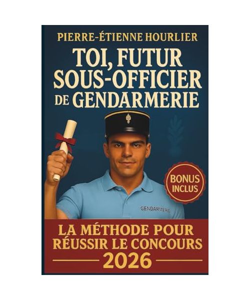 TOI, CE FUTUR SOUS-OFFICIER DE GENDARMERIE: La méthode infaillible en 7 points pour réussir le concours