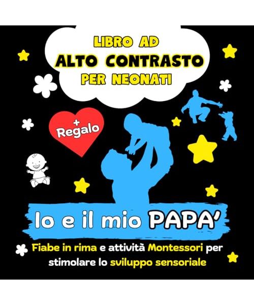 Io e il mio Papà - Libro ad Alto Contrasto per Neonati: Fiabe in Rima e Attività Montessori per Stimolare lo Sviluppo Sensoriale (Montessori per ... Bianco e Nero per le Prime Scoperte, Band 1)